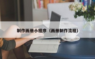 湖南制作画册小程序（画册制作流程）