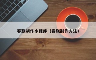 湖南春联制作小程序（春联制作方法）
