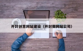 湖南开封创意网站建设（开封做网站公司）